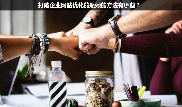 打破企業(yè)網(wǎng)站優(yōu)化的瓶頸的方法有哪些？