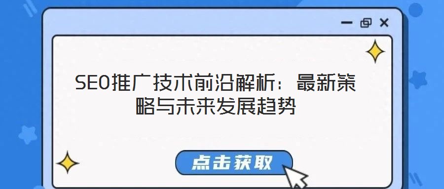 SEO推廣技術(shù)前沿解析：最新策略與未來發(fā)展趨勢(shì)