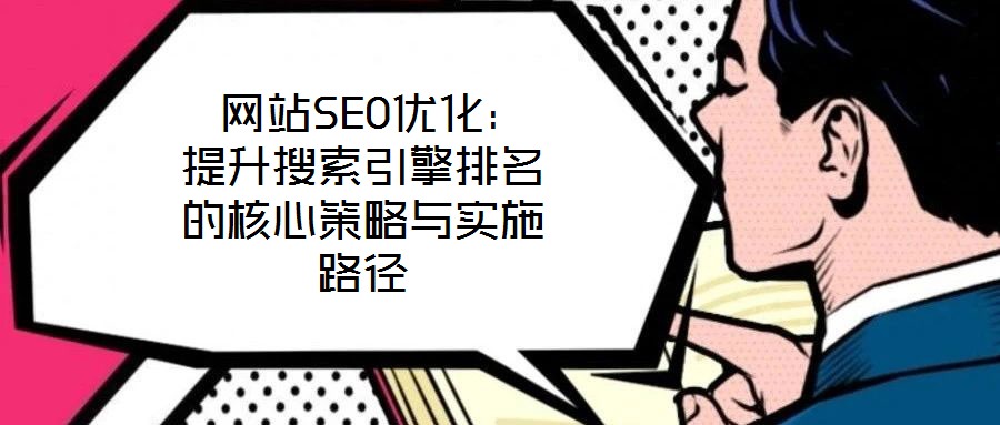  網(wǎng)站SEO優(yōu)化：提升搜索引擎排名的核心策略與實施路徑