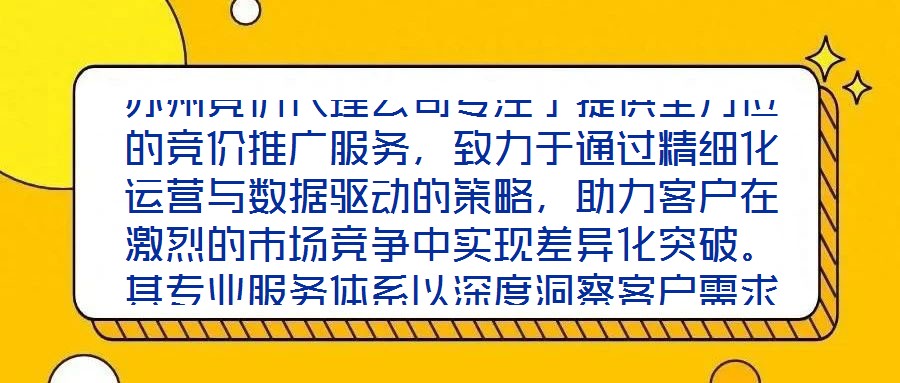 蘇州競價(jià)代理公司專注于提供全方位的競價(jià)推廣服務(wù)，致力于通過精細(xì)化運(yùn)營與數(shù)據(jù)驅(qū)動(dòng)的策略，助力客戶在激烈的市場競爭中實(shí)現(xiàn)差異化突破。其專業(yè)服務(wù)體系以深度洞察客戶需求
