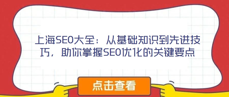 上海SEO大全：從基礎(chǔ)知識(shí)到先進(jìn)技巧，助你掌握SEO優(yōu)化的關(guān)鍵要點(diǎn)