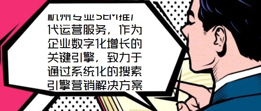 杭州專業(yè)SEM推廣代運營服務(wù)，作為企業(yè)數(shù)字化增長的關(guān)鍵引擎，致力于通過系統(tǒng)化的搜索引擎營銷解決方案，助力客戶實現(xiàn)業(yè)績的跨越式提升。本文將深入剖析該服務(wù)在市場需求