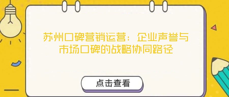 蘇州口碑營銷運營：企業(yè)聲譽與市場口碑的戰(zhàn)略協(xié)同路徑