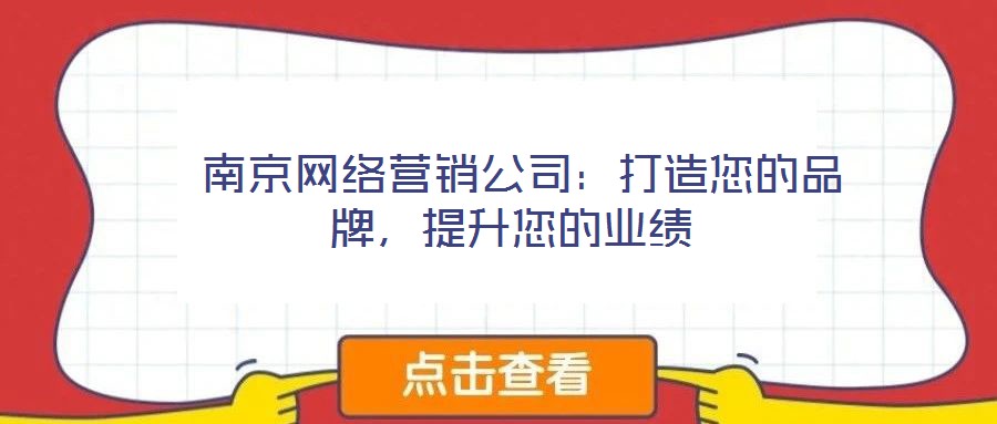  南京網(wǎng)絡(luò)營銷公司：打造您的品牌，提升您的業(yè)績
