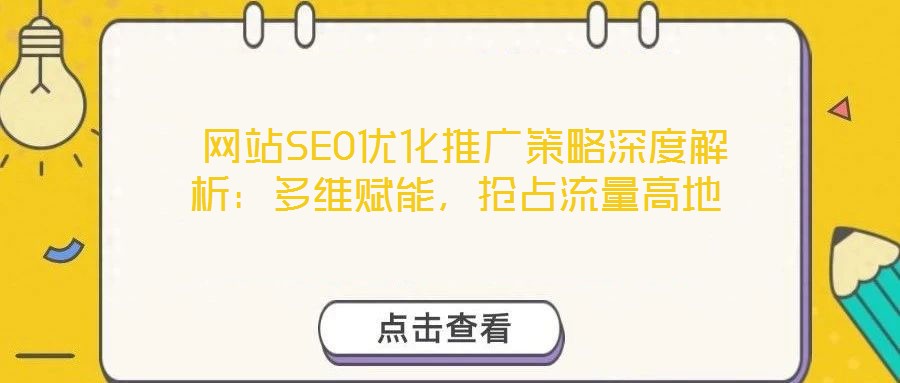  網(wǎng)站SEO優(yōu)化推廣策略深度解析：多維賦能，搶占流量高地