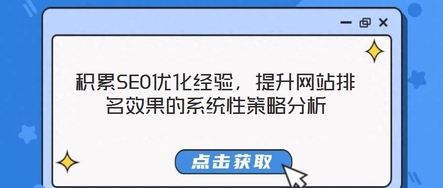 積累SEO優(yōu)化經(jīng)驗(yàn)，提升網(wǎng)站排名效果的系統(tǒng)性策略分析