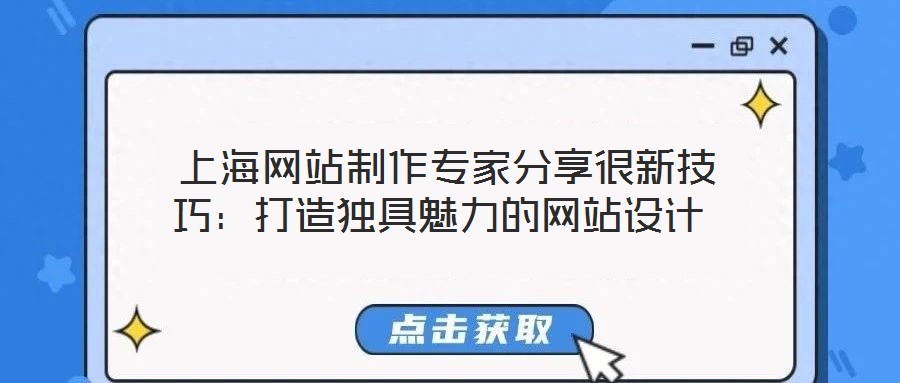  上海網(wǎng)站制作專家分享很新技巧：打造獨(dú)具魅力的網(wǎng)站設(shè)計