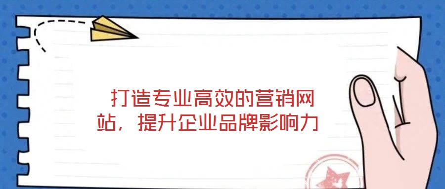  打造專(zhuān)業(yè)高效的營(yíng)銷(xiāo)網(wǎng)站，提升企業(yè)品牌影響力