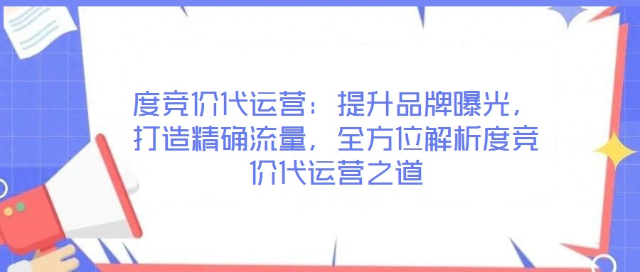度競(jìng)價(jià)代運(yùn)營(yíng)：提升品牌曝光，打造精確流量，全方位解析度競(jìng)價(jià)代運(yùn)營(yíng)之道
