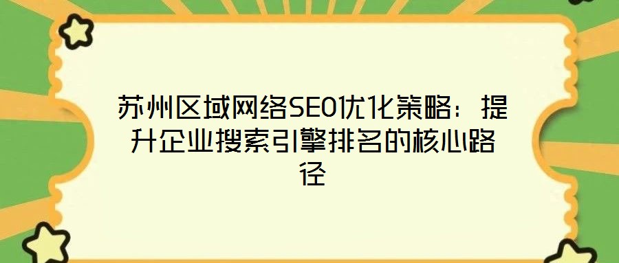 蘇州區(qū)域網(wǎng)絡(luò)SEO優(yōu)化策略：提升企業(yè)搜索引擎排名的核心路徑