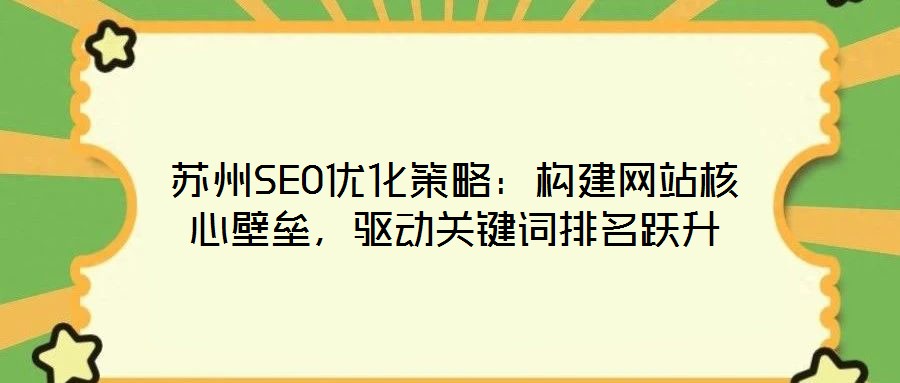 蘇州SEO優(yōu)化策略：構(gòu)建網(wǎng)站核心壁壘，驅(qū)動關(guān)鍵詞排名躍升