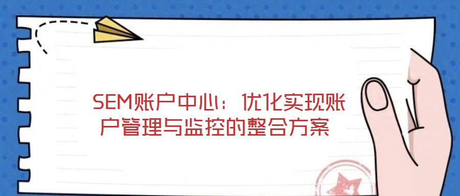  SEM賬戶中心：優(yōu)化實(shí)現(xiàn)賬戶管理與監(jiān)控的整合方案