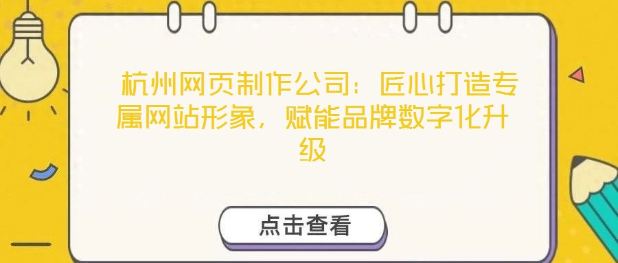  杭州網(wǎng)頁(yè)制作公司：匠心打造專屬網(wǎng)站形象，賦能品牌數(shù)字化升級(jí)