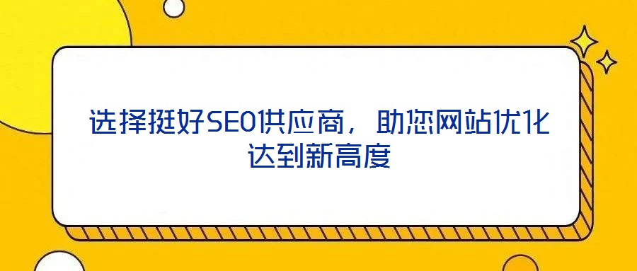 選擇挺好SEO供應商，助您網站優(yōu)化達到新高度