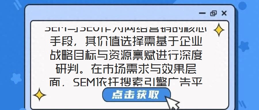 SEM與SEO作為網(wǎng)絡(luò)營(yíng)銷(xiāo)的核心手段，其價(jià)值選擇需基于企業(yè)戰(zhàn)略目標(biāo)與資源稟賦進(jìn)行深度研判。在市場(chǎng)需求與效果層面，SEM依托搜索引擎廣告平臺(tái)，通過(guò)關(guān)鍵詞定向、人群