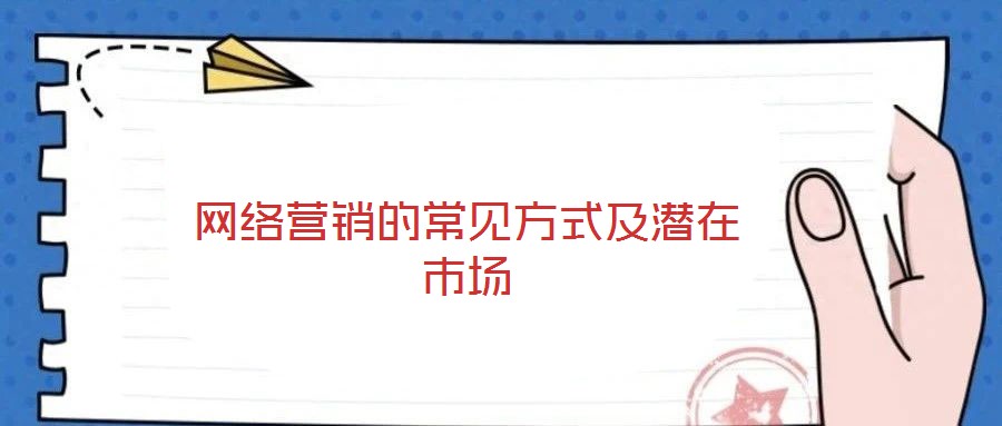 網(wǎng)絡(luò)營(yíng)銷的常見(jiàn)方式及潛在市場(chǎng)