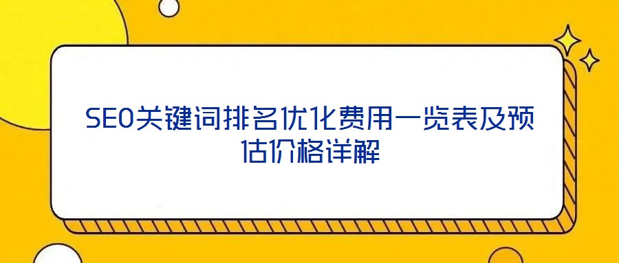 SEO關(guān)鍵詞排名優(yōu)化費用一覽表及預(yù)估價格詳解