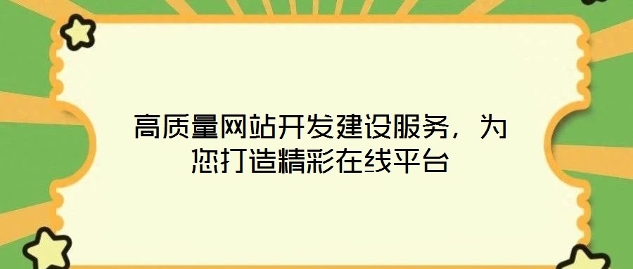 高質(zhì)量網(wǎng)站開發(fā)建設(shè)服務(wù)，為您打造精彩在線平臺