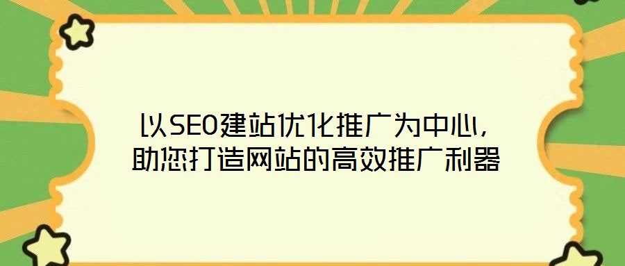 以SEO建站優(yōu)化推廣為中心，助您打造網(wǎng)站的高效推廣利器
