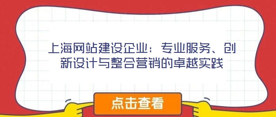 上海網(wǎng)站建設(shè)企業(yè)：專業(yè)服務(wù)、創(chuàng)新設(shè)計(jì)與整合營銷的卓越實(shí)踐