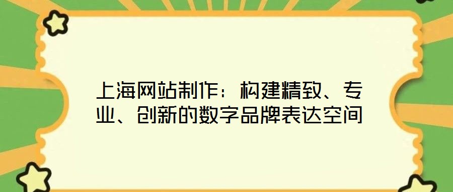 上海網(wǎng)站制作：構(gòu)建精致、專業(yè)、創(chuàng)新的數(shù)字品牌表達空間