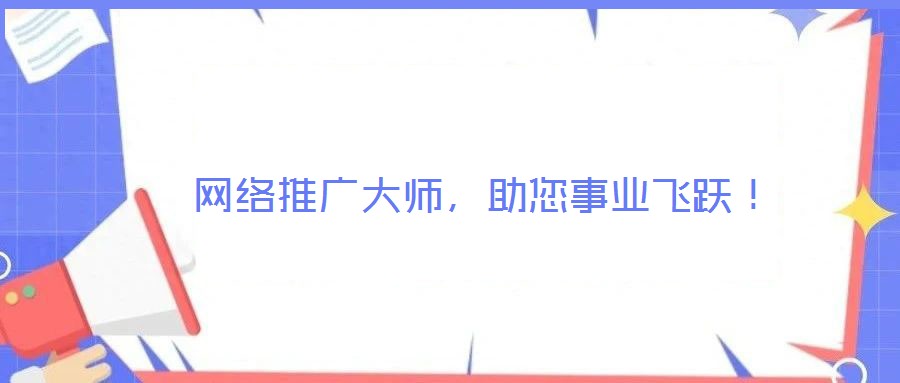 網(wǎng)絡(luò)推廣大師，助您事業(yè)飛躍！