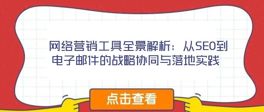  網(wǎng)絡(luò)營銷工具全景解析：從SEO到電子郵件的戰(zhàn)略協(xié)同與落地實(shí)踐