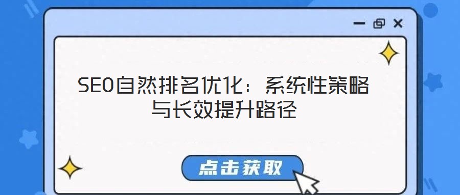 SEO自然排名優(yōu)化：系統(tǒng)性策略與長(zhǎng)效提升路徑