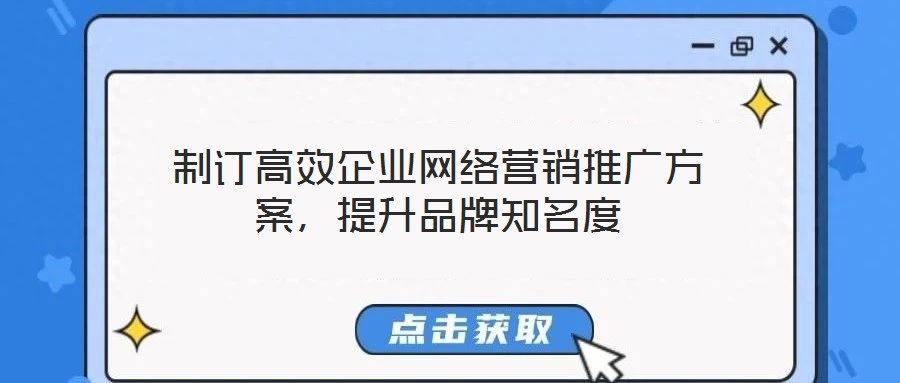 制訂高效企業(yè)網(wǎng)絡營銷推廣方案，提升品牌知名度