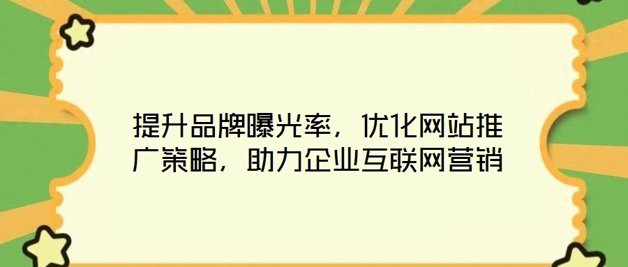 提升品牌曝光率，優(yōu)化網(wǎng)站推廣策略，助力企業(yè)互聯(lián)網(wǎng)營(yíng)銷