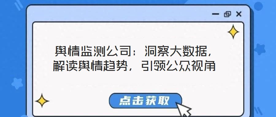  輿情監(jiān)測(cè)公司：洞察大數(shù)據(jù)，解讀輿情趨勢(shì)，引領(lǐng)公眾視角