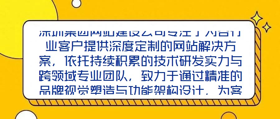 深圳集團網(wǎng)站建設(shè)公司專注于為各行業(yè)客戶提供深度定制的網(wǎng)站解決方案，依托持續(xù)積累的技術(shù)研發(fā)實力與跨領(lǐng)域?qū)I(yè)團隊，致力于通過精準的品牌視覺塑造與功能架構(gòu)設(shè)計，為客戶