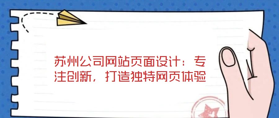 蘇州公司網(wǎng)站頁面設計：專注創(chuàng)新，打造獨特網(wǎng)頁體驗