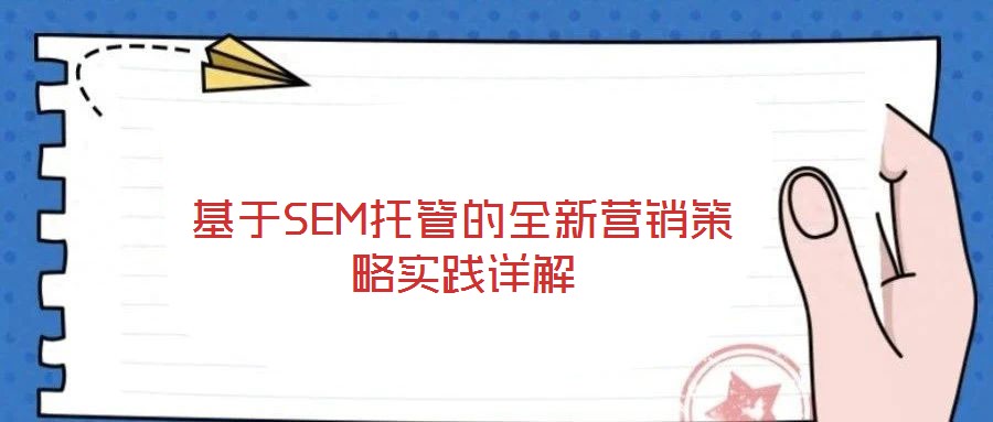 基于SEM托管的全新?tīng)I(yíng)銷(xiāo)策略實(shí)踐詳解