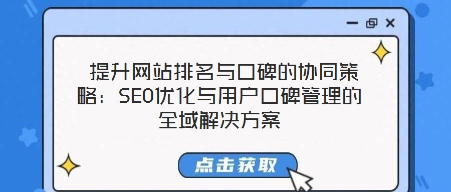  提升網(wǎng)站排名與口碑的協(xié)同策略：SEO優(yōu)化與用戶(hù)口碑管理的全域解決方案