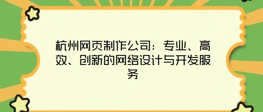 杭州網(wǎng)頁制作公司：專業(yè)、高效、創(chuàng)新的網(wǎng)絡設(shè)計與開發(fā)服務