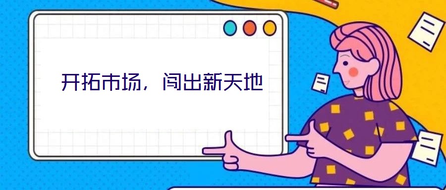 開拓市場(chǎng)，闖出新天地