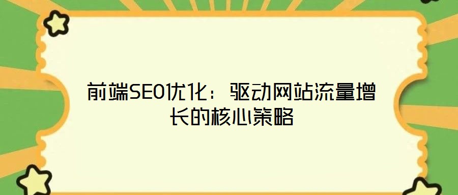 前端SEO優(yōu)化：驅(qū)動(dòng)網(wǎng)站流量增長(zhǎng)的核心策略