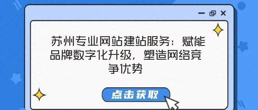  蘇州專業(yè)網(wǎng)站建站服務(wù)：賦能品牌數(shù)字化升級，塑造網(wǎng)絡(luò)競爭優(yōu)勢