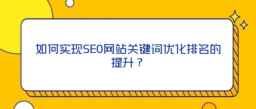 如何實(shí)現(xiàn)SEO網(wǎng)站關(guān)鍵詞優(yōu)化排名的提升？