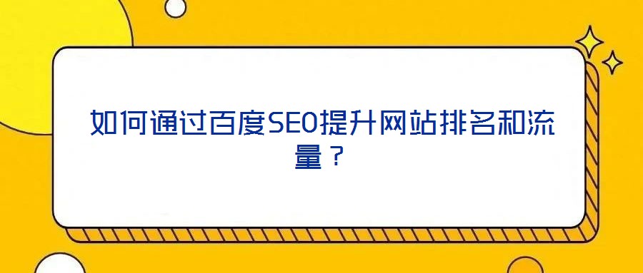 如何通過(guò)百度SEO提升網(wǎng)站排名和流量？