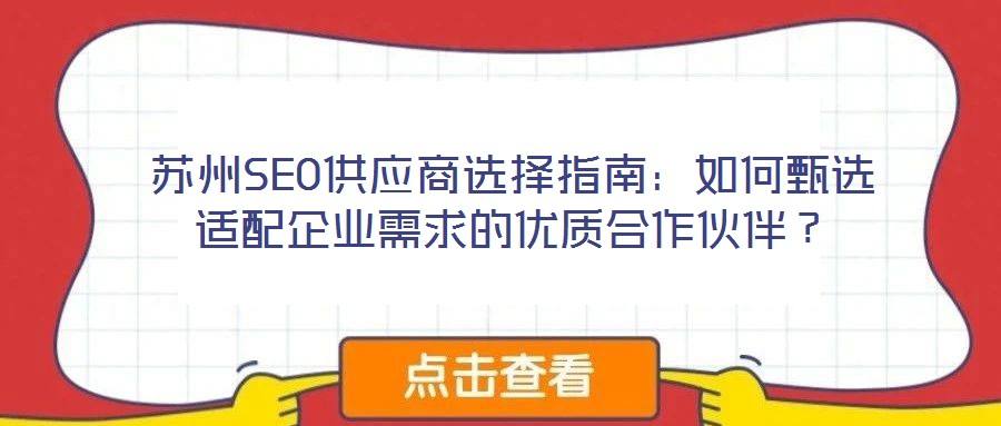 蘇州SEO供應(yīng)商選擇指南：如何甄選適配企業(yè)需求的優(yōu)質(zhì)合作伙伴？