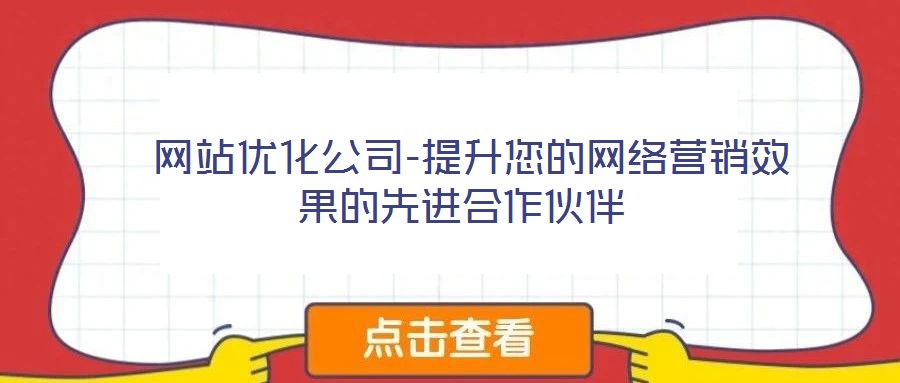  網站優(yōu)化公司-提升您的網絡營銷效果的先進合作伙伴