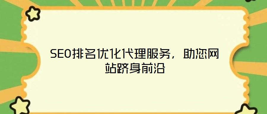 SEO排名優(yōu)化代理服務，助您網(wǎng)站躋身前沿