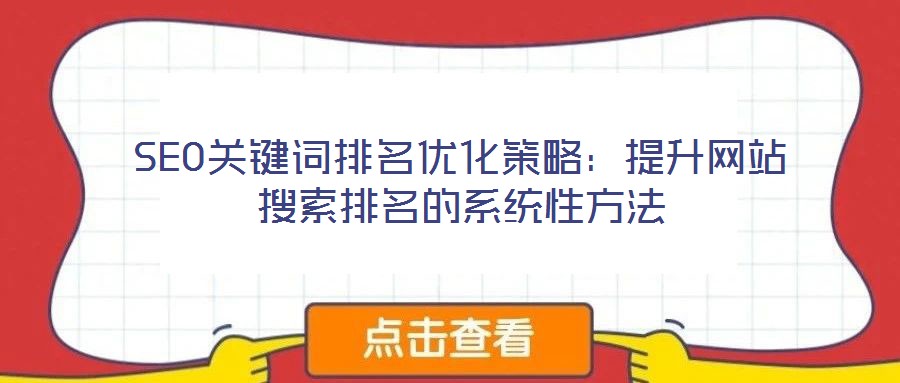 SEO關鍵詞排名優(yōu)化策略：提升網(wǎng)站搜索排名的系統(tǒng)性方法