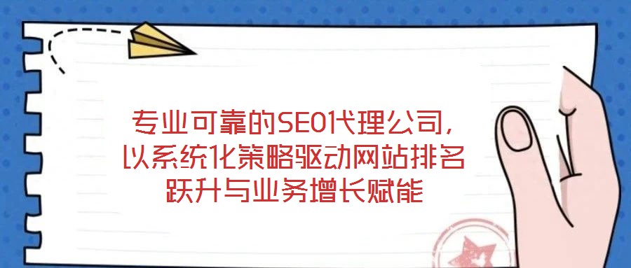 專業(yè)可靠的SEO代理公司，以系統(tǒng)化策略驅(qū)動(dòng)網(wǎng)站排名躍升與業(yè)務(wù)增長賦能