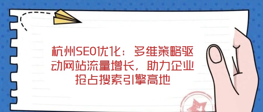 杭州SEO優(yōu)化：多維策略驅(qū)動網(wǎng)站流量增長，助力企業(yè)搶占搜索引擎高地