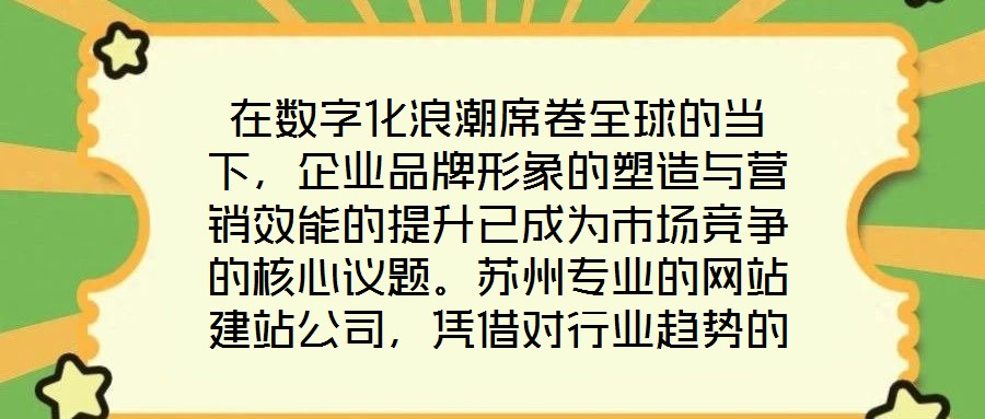 在數(shù)字化浪潮席卷全球的當(dāng)下，企業(yè)品牌形象的塑造與營(yíng)銷效能的提升已成為市場(chǎng)競(jìng)爭(zhēng)的核心議題。蘇州專業(yè)的網(wǎng)站建站公司，憑借對(duì)行業(yè)趨勢(shì)的深刻洞察與技術(shù)創(chuàng)新能力，正通過打