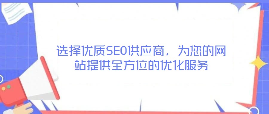 選擇優(yōu)質(zhì)SEO供應(yīng)商，為您的網(wǎng)站提供全方位的優(yōu)化服務(wù)