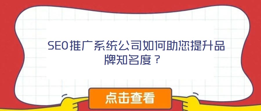  SEO推廣系統(tǒng)公司如何助您提升品牌知名度？
